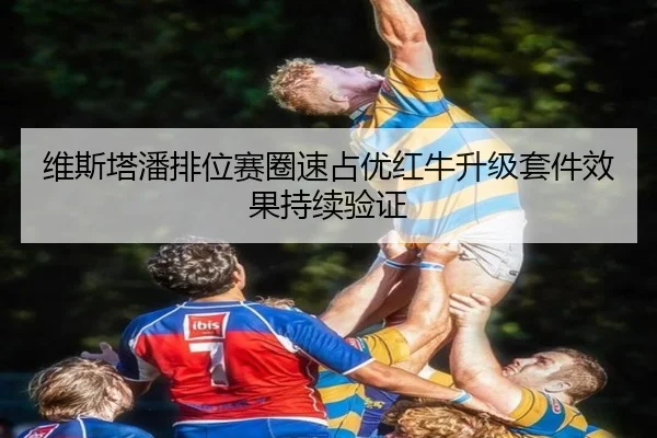 维斯塔潘排位赛圈速占优红牛升级套件效果持续验证（JIUYOU）